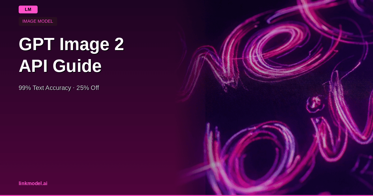 GPT Image 2 API: 99% Text Accuracy at 25% Off — Guide | LinkModel